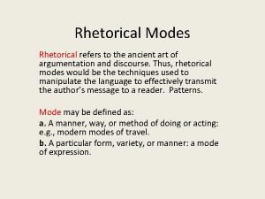 Rhetorical Modes Rhetorical refers to the ancient art