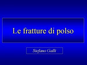 Le fratture di polso Stefano Galli Fratture dellestremit