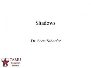 Shadows Dr Scott Schaefer 1 Shadows provide clues