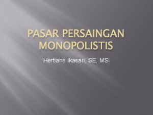 PASAR PERSAINGAN MONOPOLISTIS Hertiana Ikasari SE MSi DEFINISI