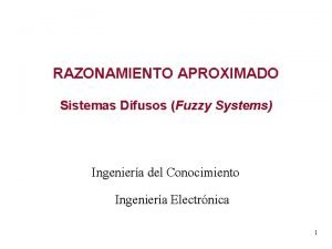 RAZONAMIENTO APROXIMADO Sistemas Difusos Fuzzy Systems Ingeniera del