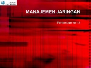 MANAJEMEN JARINGAN Pertemuan ke13 Overview Manajemen sistem telekomunikasi