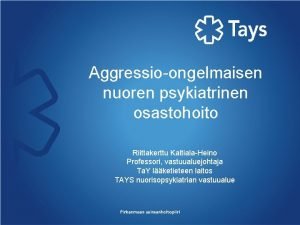 Aggressioongelmaisen nuoren psykiatrinen osastohoito Riittakerttu KaltialaHeino Professori vastuualuejohtaja