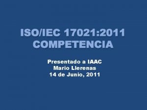 ISOIEC 17021 2011 COMPETENCIA Presentado a IAAC Mario