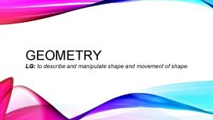 GEOMETRY LG to describe and manipulate shape and