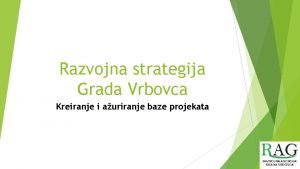 Razvojna strategija Grada Vrbovca Kreiranje i auriranje baze