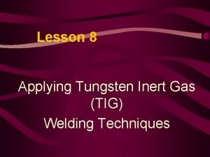 Lesson 8 Applying Tungsten Inert Gas TIG Welding
