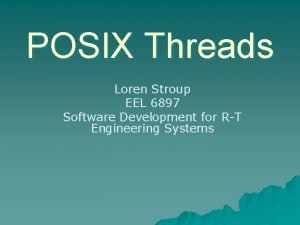 POSIX Threads Loren Stroup EEL 6897 Software Development