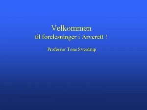 Velkommen til forelesninger i Arverett Professor Tone Sverdrup