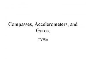 Compasses Accelerometers and Gyros TYWu Compass Principles The