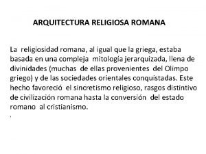 ARQUITECTURA RELIGIOSA ROMANA La religiosidad romana al igual ARQUITECTURA RELIGIOSA ROMANA La religiosidad romana al igual