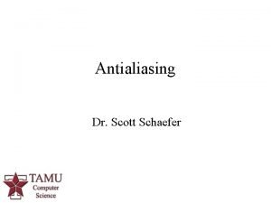 Antialiasing Dr Scott Schaefer 1 What is aliasing