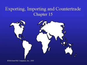 Exporting Importing and Countertrade Chapter 15 Mc Graw