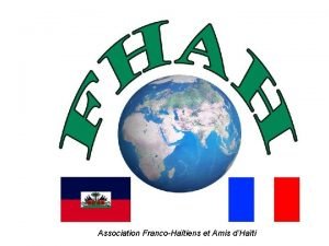 Association FrancoHatiens et Amis dHati Prsentation Objectifs La