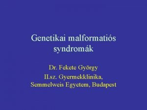 Genetikai malformatis syndromk Dr Fekete Gyrgy II sz