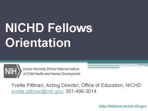 NICHD Fellows Orientation Yvette Pittman Acting Director Office