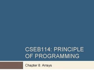 CSEB 114 PRINCIPLE OF PROGRAMMING Chapter 8 Arrays