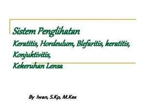 Sistem Penglihatan Keratitis Hordeulum Blefaritis keratitis Konjuktivitis Kekeruhan