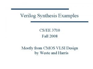 Verilog Synthesis Examples CSEE 3710 Fall 2008 Mostly