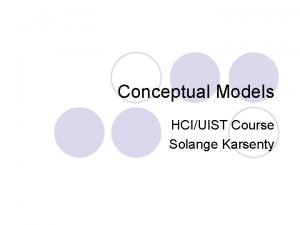 Conceptual Models HCIUIST Course Solange Karsenty Conceptual Models