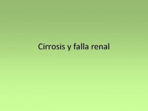 Cirrosis y falla renal Falla renal es importante