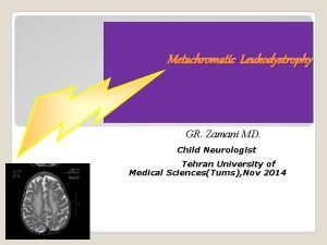 Metachromatic Leukodystrophy GR Zamani MD Child Neurologist Tehran