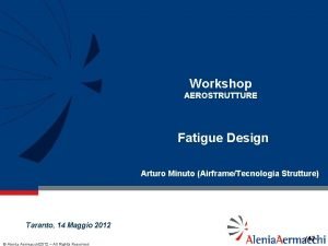 Workshop AEROSTRUTTURE Fatigue Design Arturo Minuto AirframeTecnologia Strutture