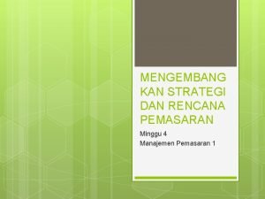 MENGEMBANG KAN STRATEGI DAN RENCANA PEMASARAN Minggu 4