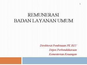 1 REMUNERASI BADAN LAYANAN UMUM Direktorat Pembinaan PK