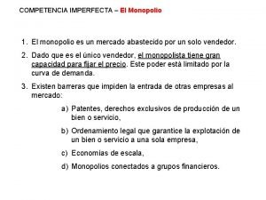 COMPETENCIA IMPERFECTA El Monopolio 1 El monopolio es