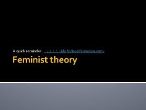 A quick reminder My Videosfeminism wmv Feminist theory