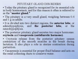 PITUITARY GLAND DISORDERS Today the pituitary gland is