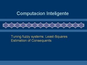 Computacion Inteligente Tuning fuzzy systems LeastSquares Estimation of