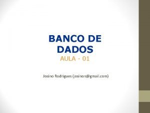 BANCO DE DADOS AULA 01 Josino Rodrigues josinongmail