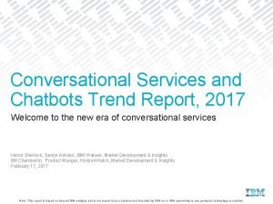 Conversational Services and Chatbots Trend Report 2017 Welcome