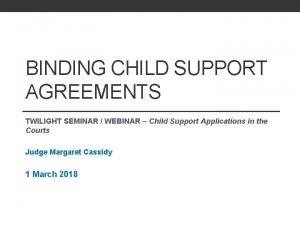 BINDING CHILD SUPPORT AGREEMENTS TWILIGHT SEMINAR WEBINAR Child