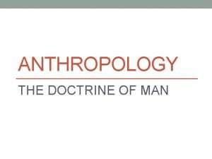 ANTHROPOLOGY THE DOCTRINE OF MAN ORIGIN OF MAN