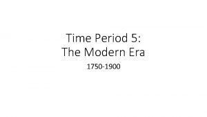 Time Period 5 The Modern Era 1750 1900