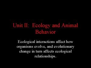 Unit II Ecology and Animal Behavior Ecological interactions