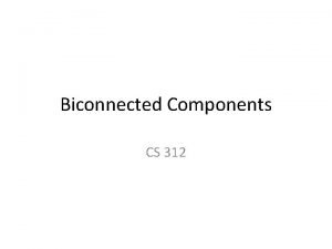 Biconnected Components CS 312 Objectives Formulate problems as