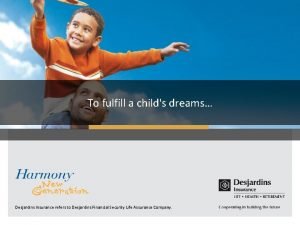 To fulfill a childs dreams Desjardins Insurance refers