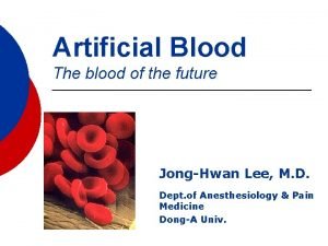 Artificial Blood The blood of the future JongHwan