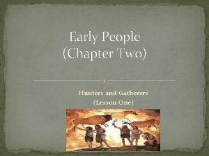 Early People Chapter Two Hunters and Gatherers Lesson