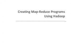 Creating MapReduce Programs Using Hadoop Presentation Overview Recall