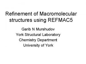 Refinement of Macromolecular structures using REFMAC 5 Garib