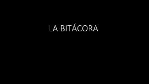 LA BITCORA Qu es una Bitcora Una bitcora