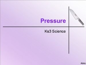 Pressure Ks 3 Science Aims Aim Understand the
