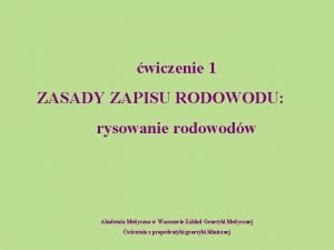 wiczenie 1 ZASADY ZAPISU RODOWODU rysowanie rodowodw Akademia