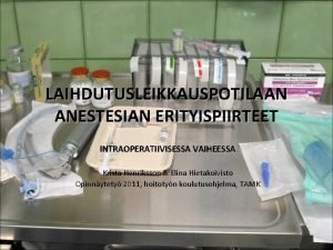 LAIHDUTUSLEIKKAUSPOTILAAN ANESTESIAN ERITYISPIIRTEET INTRAOPERATIIVISESSA VAIHEESSA Krista Henriksson Elina