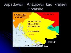 Arpadovii i Anujovci kao kraljevi Hrvatske Hrvatska u